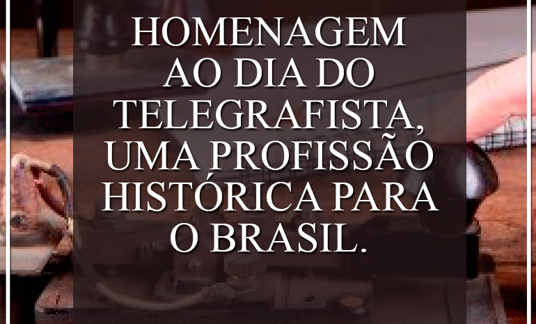 24 de Maio |  Dia do Telegrafista – Profissão histórica para o Brasil