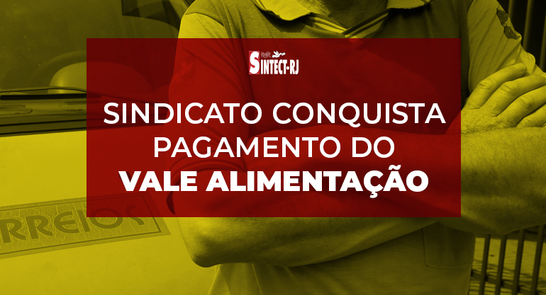 Após conquista do SINTECT-RJ, liminar garante o pagamento do vale alimentação aos trabalhadores