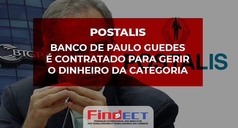 Direção do Postalis contrata banco de Paulo Guedes para gerir o dinheiro da categoria