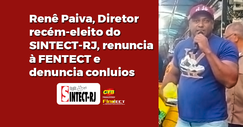 Renê Paiva, Diretor recém-eleito do SINTECT-RJ, renuncia à FENTECT e denuncia conluios do secretário-geral Emerson Marinho com a presidência dos Correios